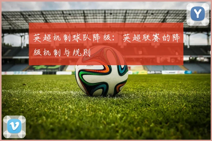 英超机制球队降级：英超联赛的降级机制与规则